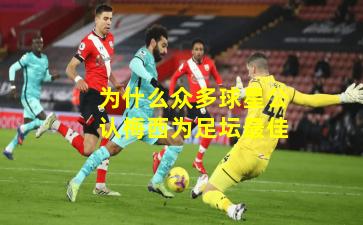 为什么众多球星公认梅西为足坛最佳