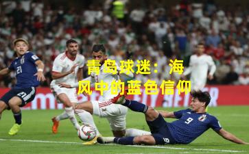青岛球迷:海风中的蓝色信仰